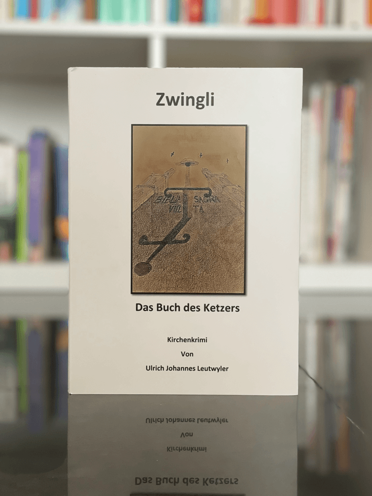 Zwingli – Das Buch des Ketzers